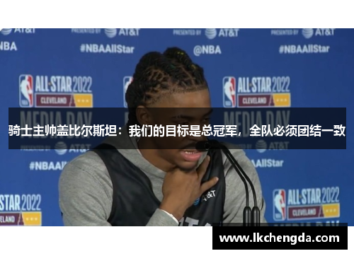 骑士主帅盖比尔斯坦：我们的目标是总冠军，全队必须团结一致