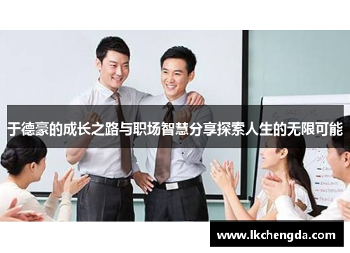 于德豪的成长之路与职场智慧分享探索人生的无限可能