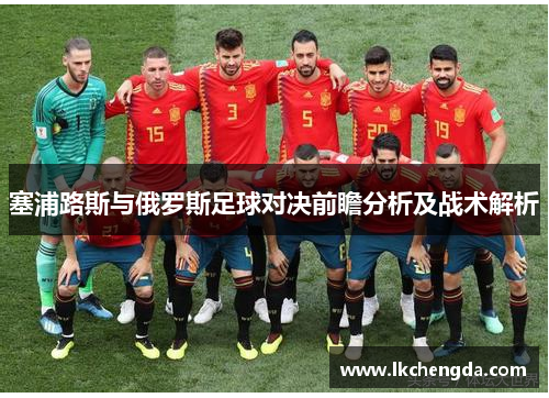 塞浦路斯与俄罗斯足球对决前瞻分析及战术解析